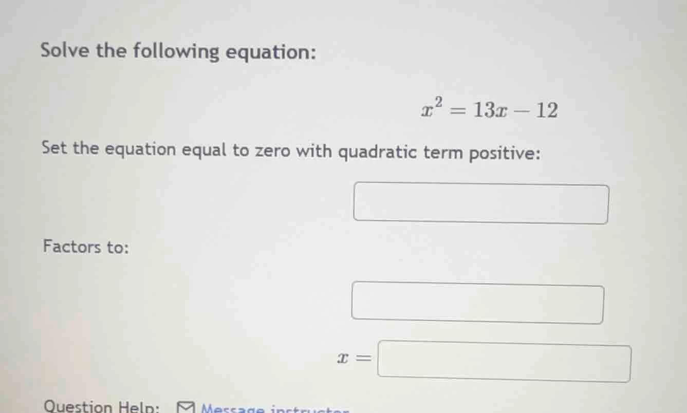 solve the following equation: $x^2 = 13x - 12$ set the equation equal t…