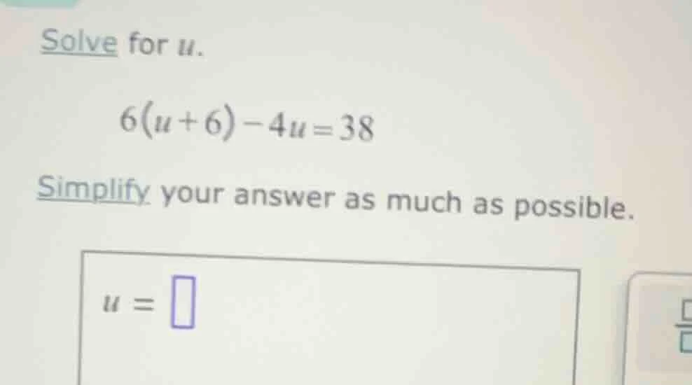 solve for u. 6(u + 6) - 4u = 38 simplify your answer as much as possibl…