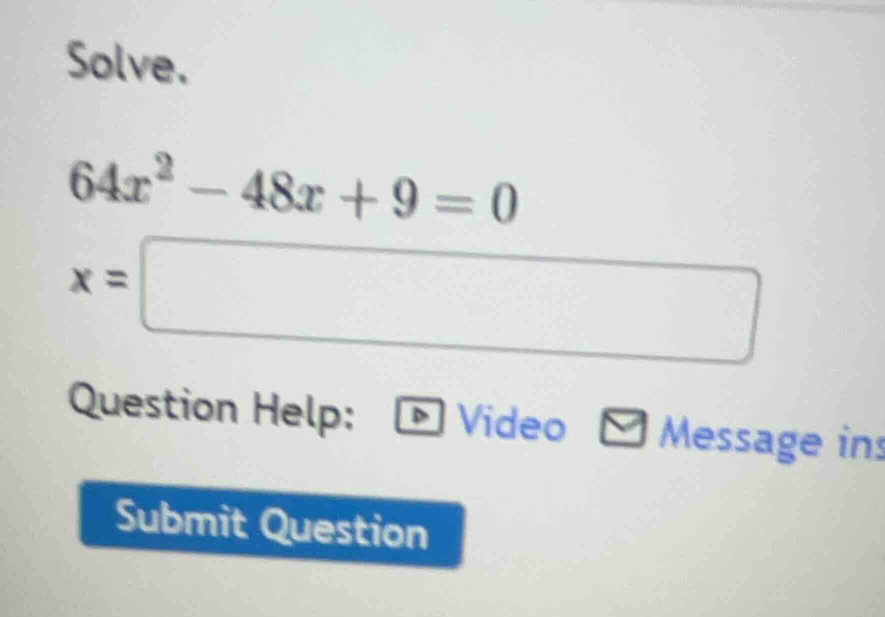 solve. $64x^2 - 48x + 9 = 0$ $x = $ question help: video message ins su…