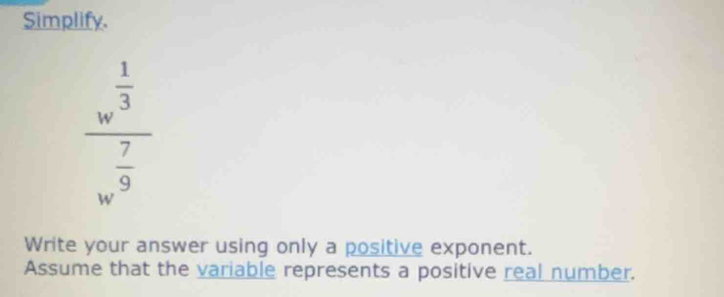 simplify. \\(\\frac{w^{\\frac{1}{3}}}{w^{\\frac{7}{9}}}\\) write your a…