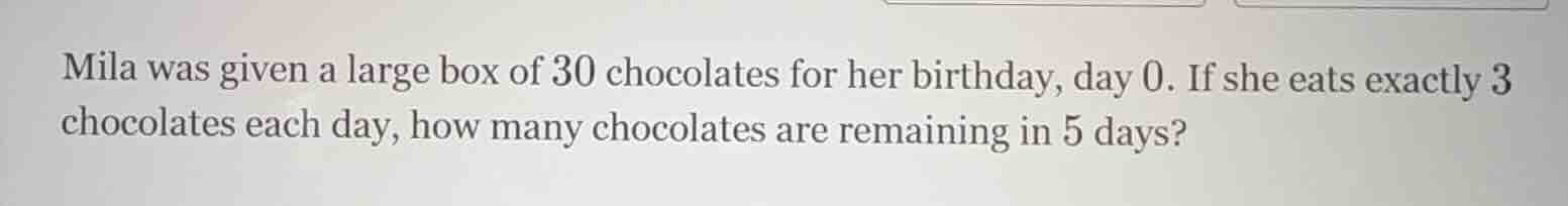 mila was given a large box of 30 chocolates for her birthday, day 0. if…