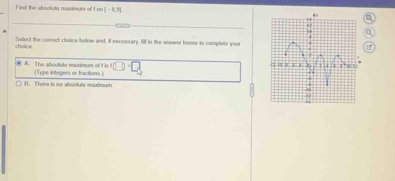 find the absolute maximum of f on -8,9. select the correct choice below…