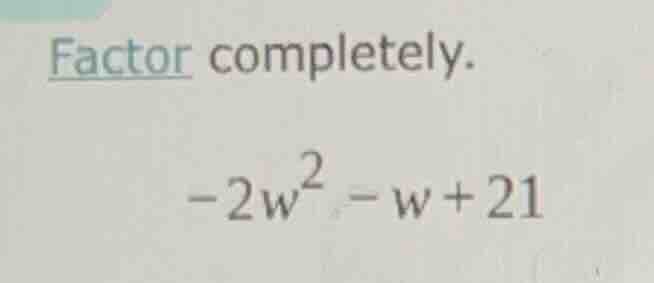 factor completely.\ $-2w^2 - w + 21$