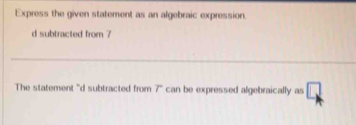express the given statement as an algebraic expression. d subtracted fr…