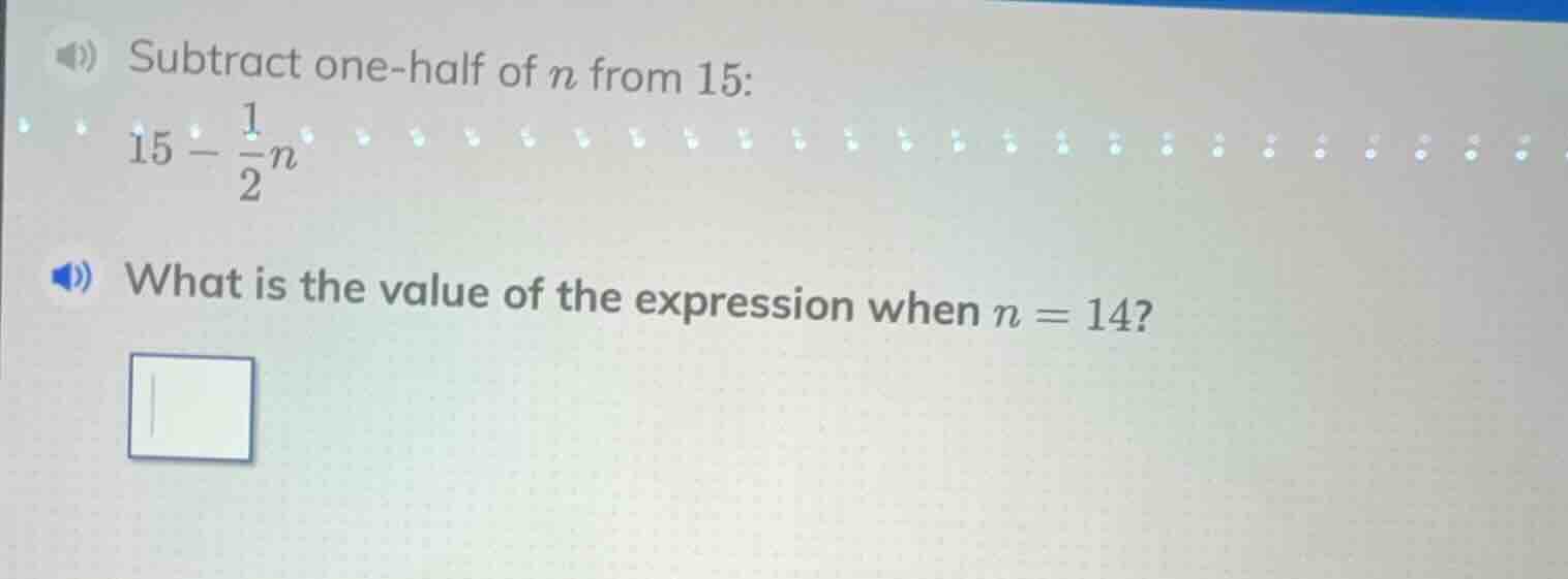 subtract one - half of n from 15: $15-\frac{1}{2}n$ what is the value o…