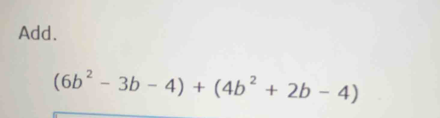 add. $(6b^{2}-3b - 4)+(4b^{2}+2b - 4)$