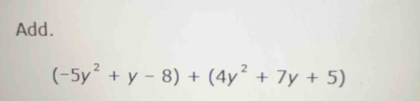 add. $(-5y^{2}+y - 8)+(4y^{2}+7y + 5)$