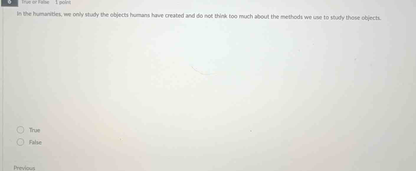 true or false 1 point in the humanities, we only study the objects huma…