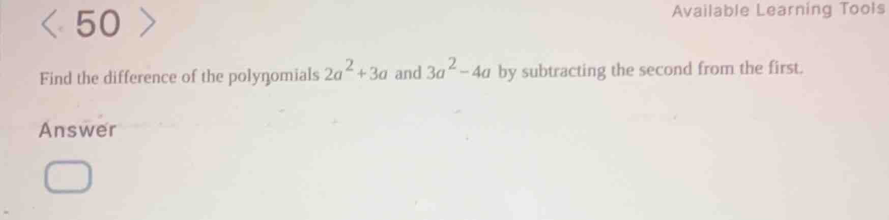find the difference of the polynomials $2a^{2}+3a$ and $3a^{2}-4a$ by s…