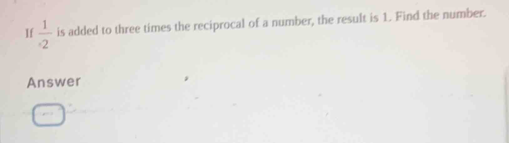 if \\(\\frac{1}{2}\\) is added to three times the reciprocal of a numbe…