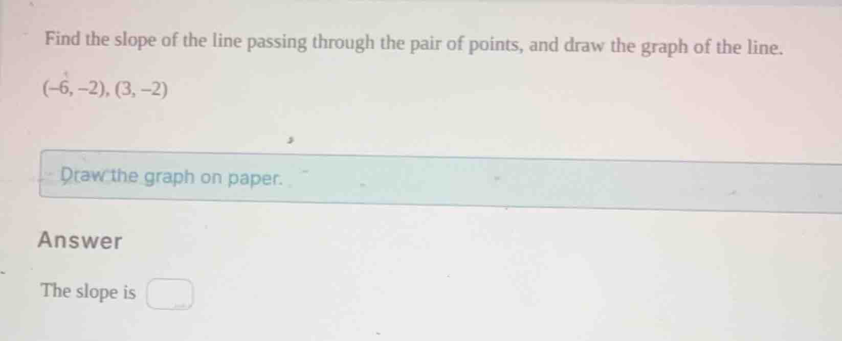 find the slope of the line passing through the pair of points, and draw…