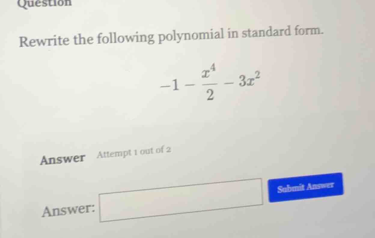 rewrite the following polynomial in standard form. $-1 - \\frac{x^4}{2}…