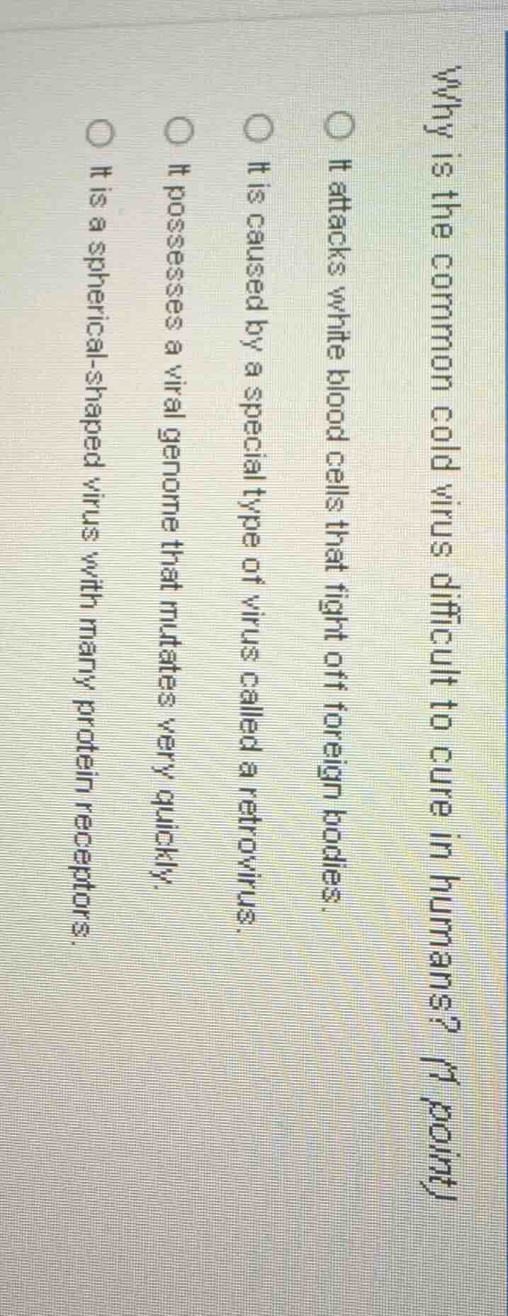why is the common cold virus difficult to cure in humans? (1 point) it …