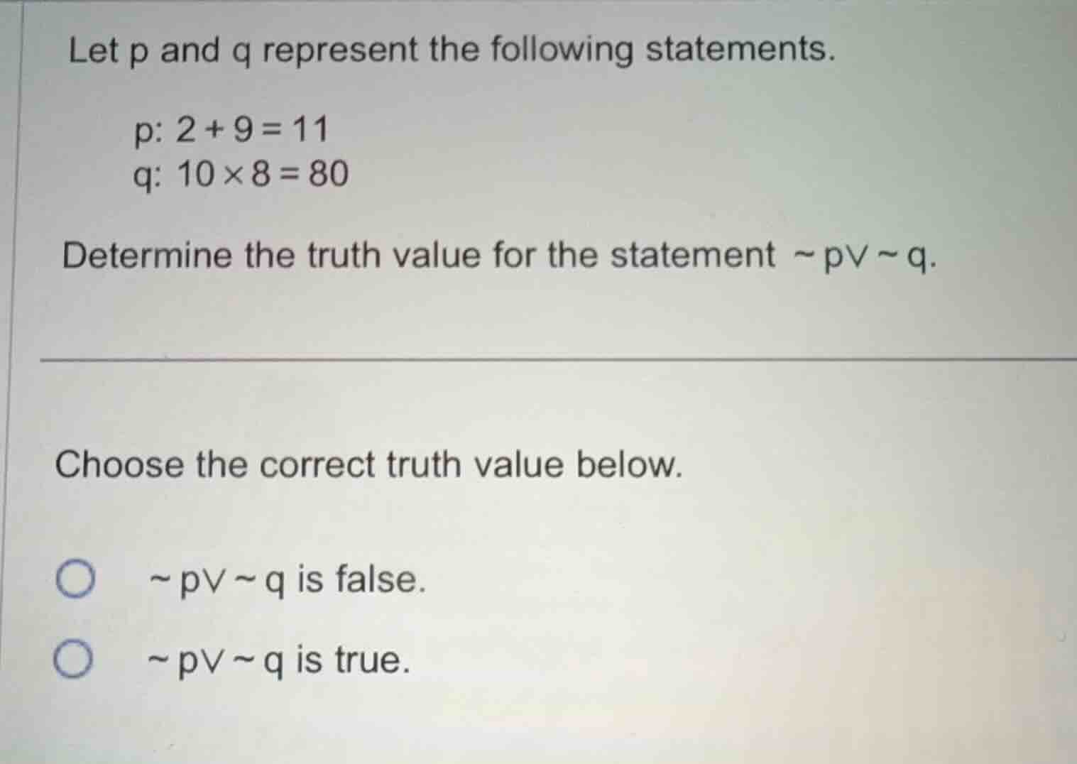 let p and q represent the following statements. p: 2 + 9 = 11 q: 10 × 8…