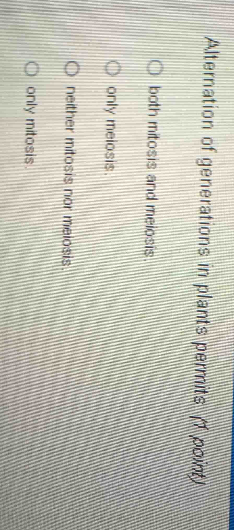 alternation of generations in plants permits (1 point) both mitosis and…