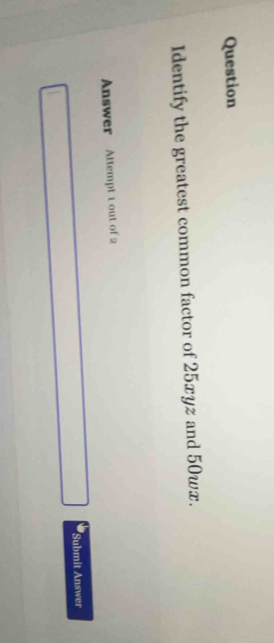 question identify the greatest common factor of 25xyz and 50wx. answer …