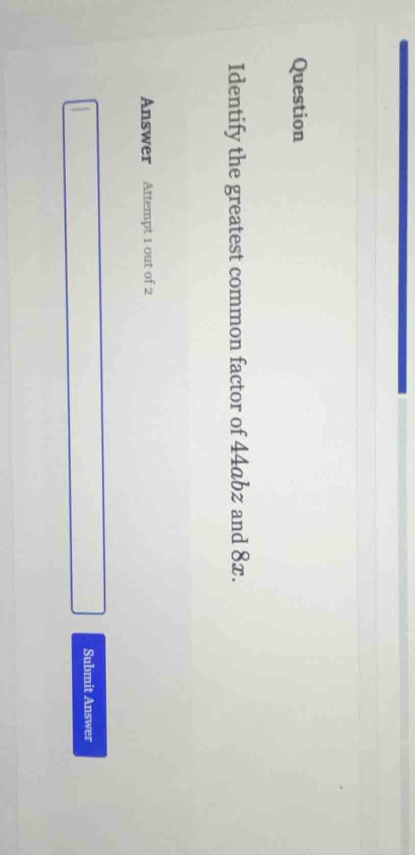 question identify the greatest common factor of 44abz and 8x. answer at…