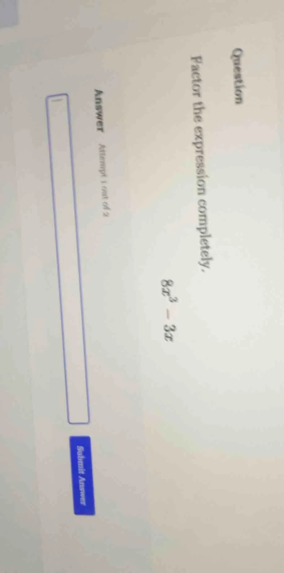 question factor the expression completely. 8x³ - 3x answer attempt 1 ou…