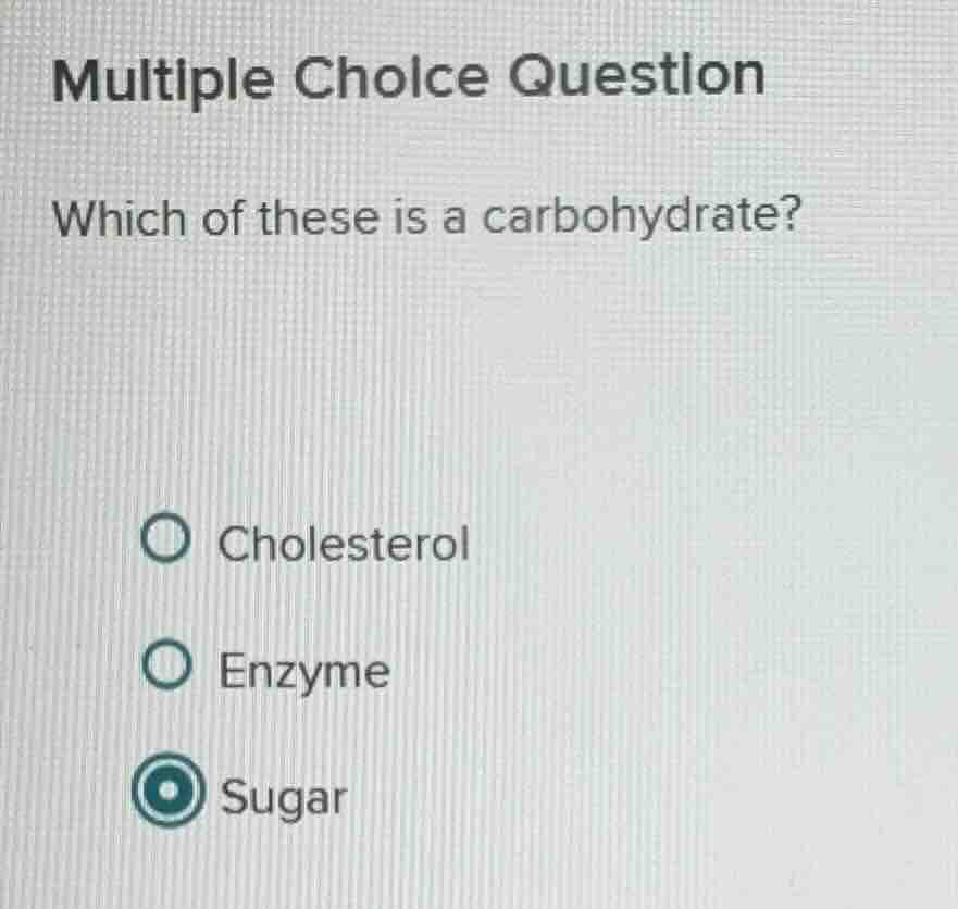 multiple choice question which of these is a carbohydrate? ○ cholestero…