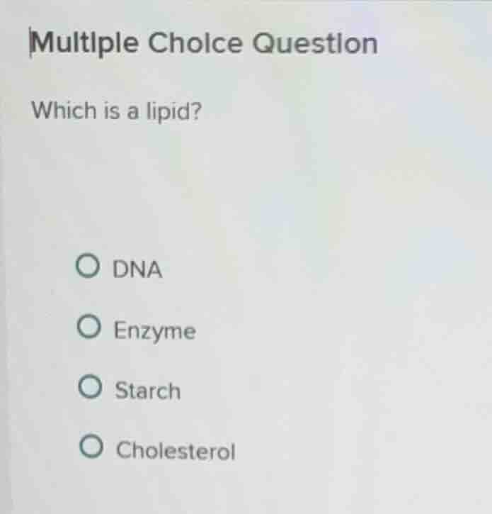 multiple choice question which is a lipid? ○ dna ○ enzyme ○ starch ○ ch…