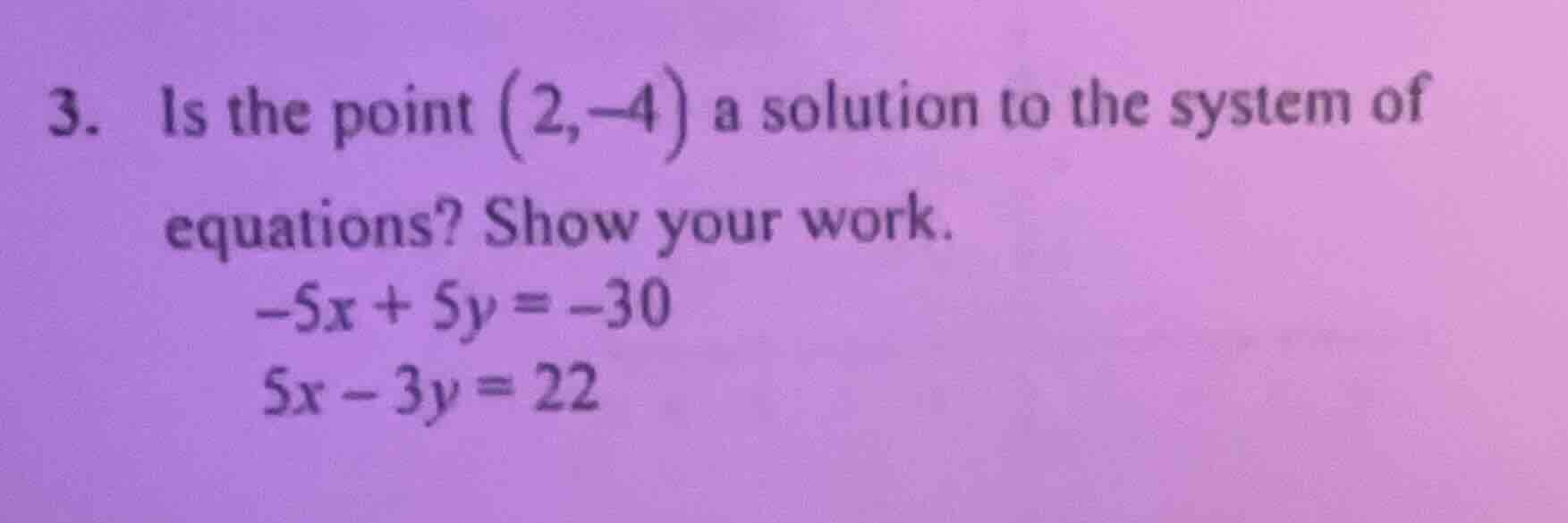 3. is the point (2, -4) a solution to the system of equations? show you…