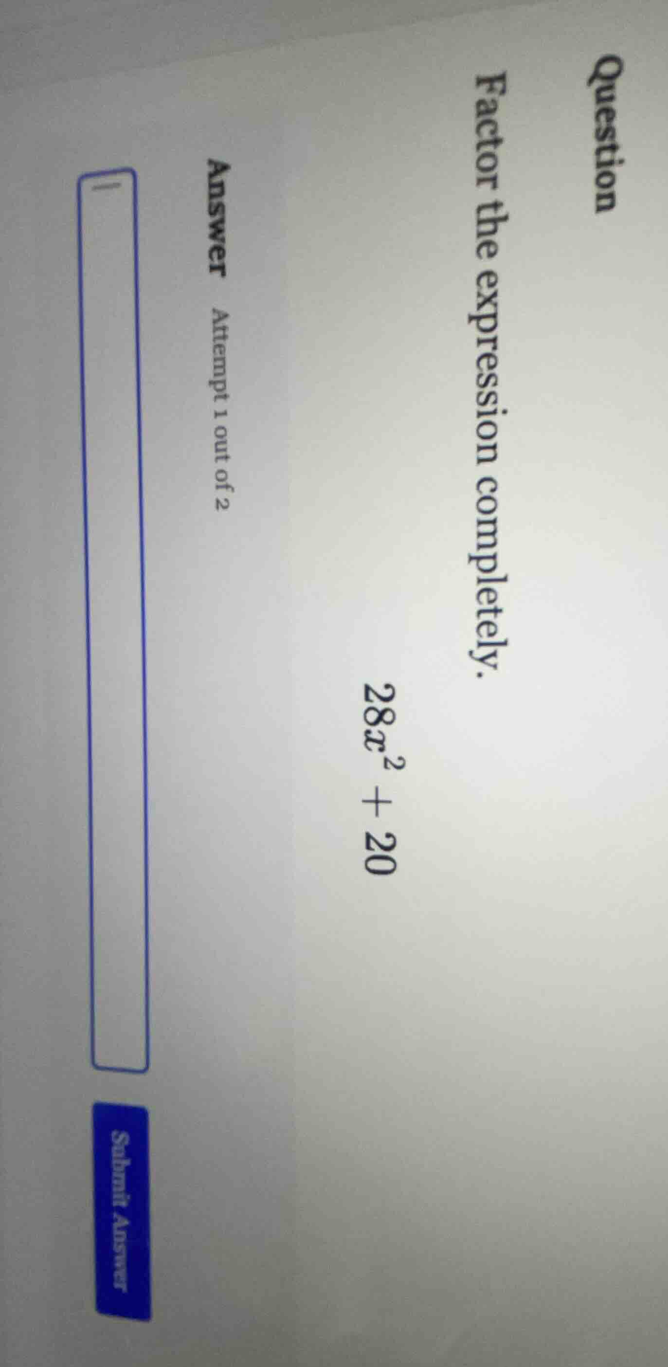 question factor the expression completely. 28x² + 20 answer attempt 1 o…