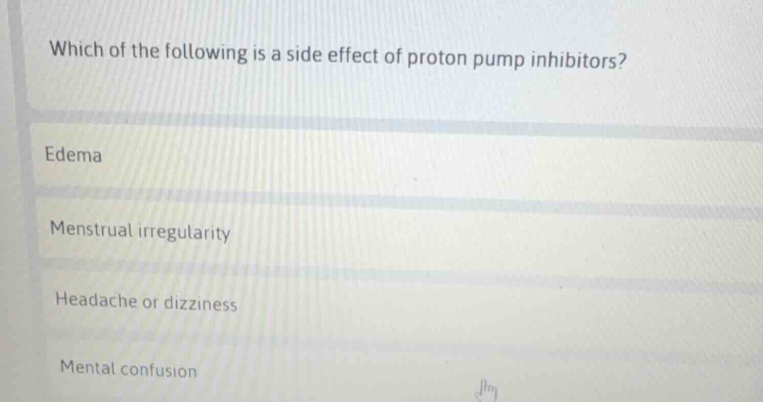 which of the following is a side effect of proton pump inhibitors? edem…
