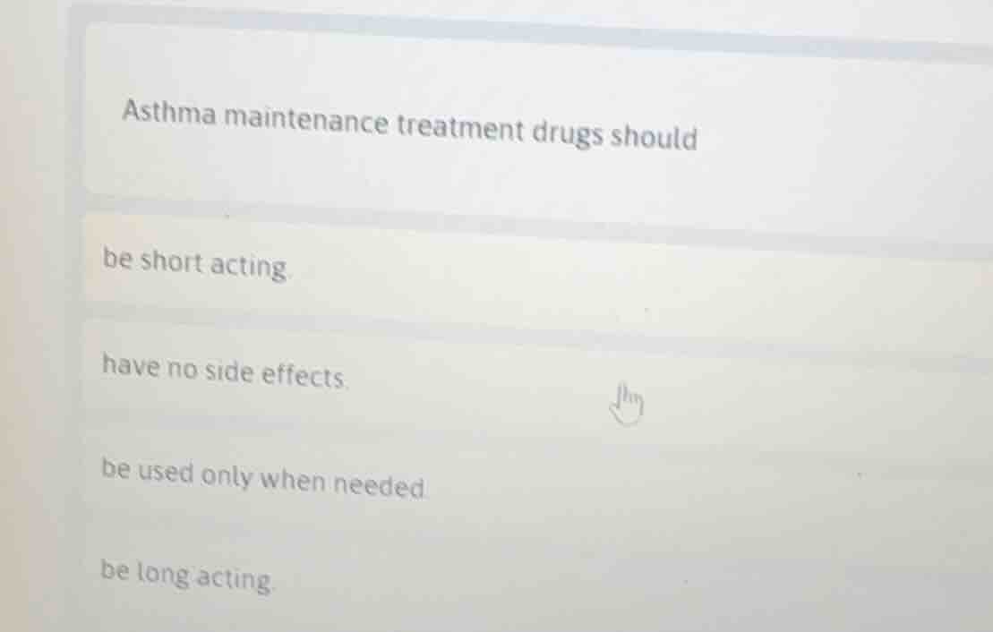 asthma maintenance treatment drugs should be short acting. have no side…