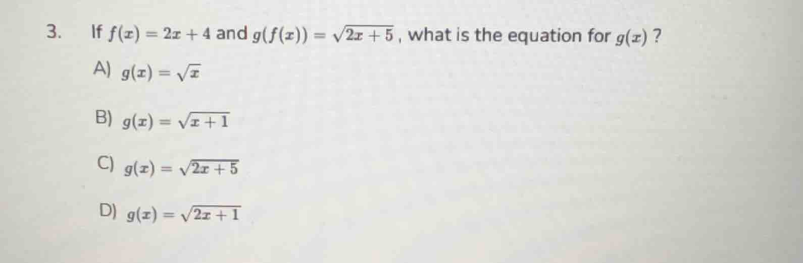 3. if $f(x) = 2x + 4$ and $g(f(x)) = \\sqrt{2x + 5}$, what is the equat…