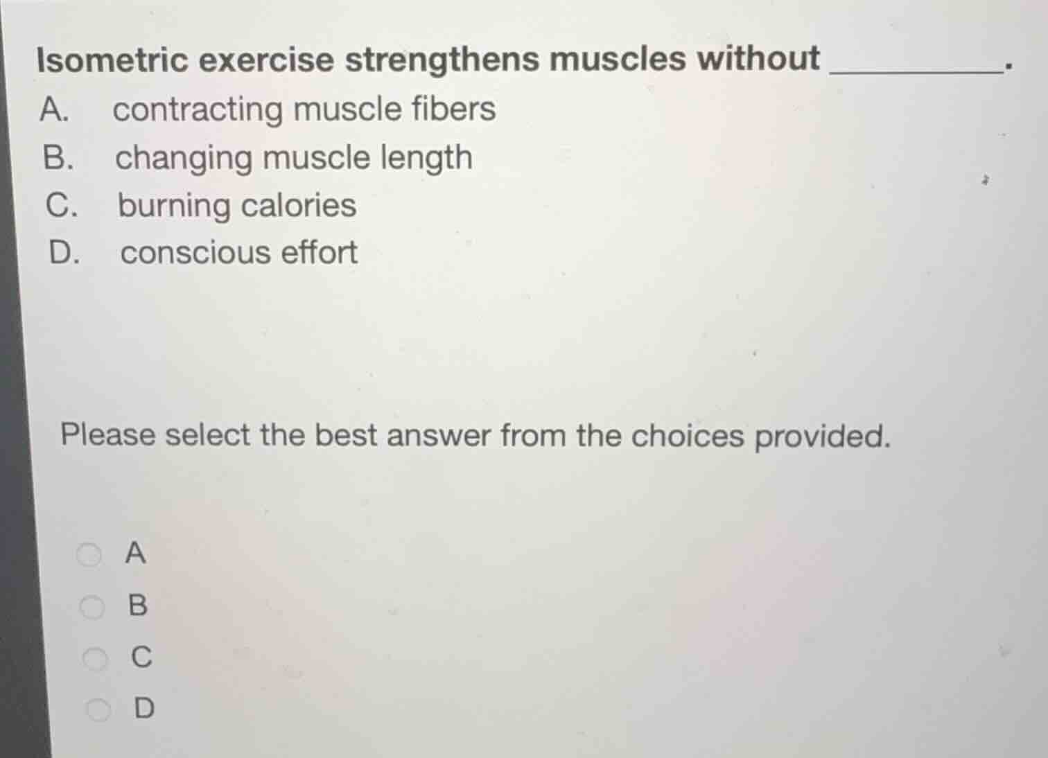 isometric exercise strengthens muscles without ________. a. contracting…