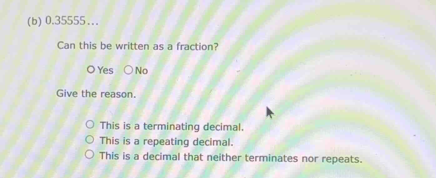 (b) 0.35555… can this be written as a fraction? ○ yes ○ no give the rea…