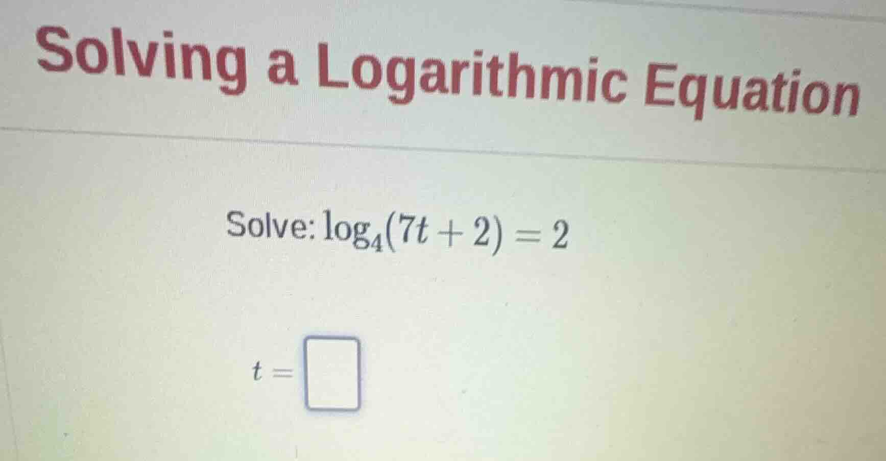 solving a logarithmic equation solve: \\(\\log_{4}(7t + 2) = 2\\) \\(t …