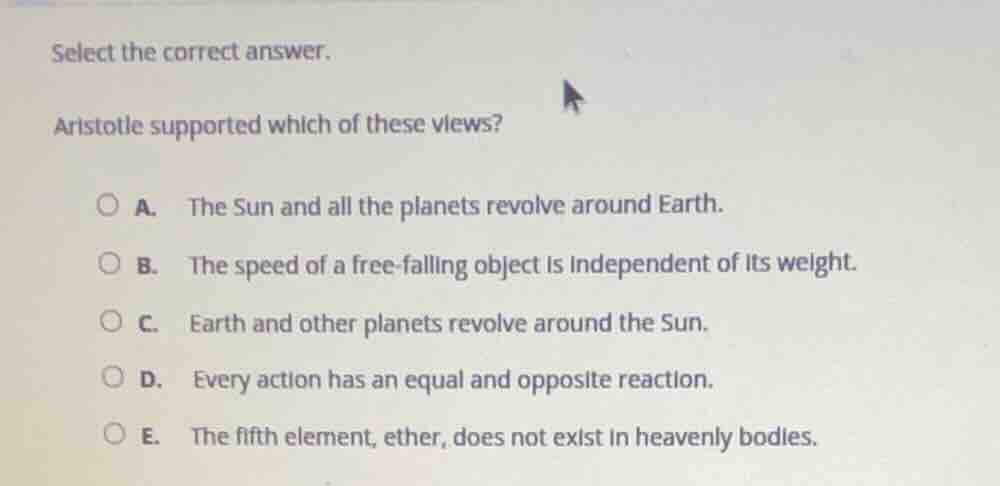 select the correct answer. aristotle supported which of these views? a.…