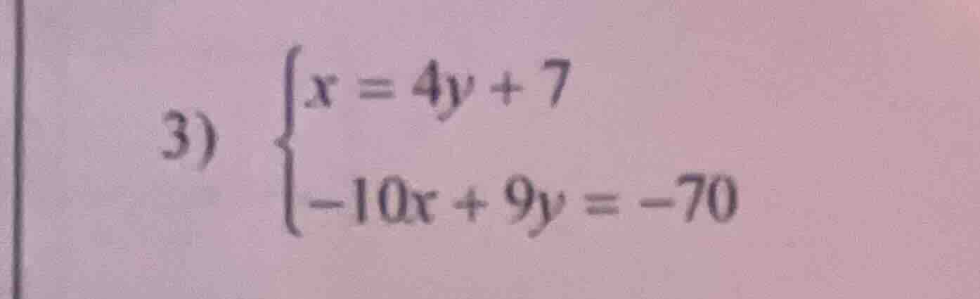 3) \\begin{cases}x = 4y + 7\\\\-10x + 9y = -70\\end{cases}
