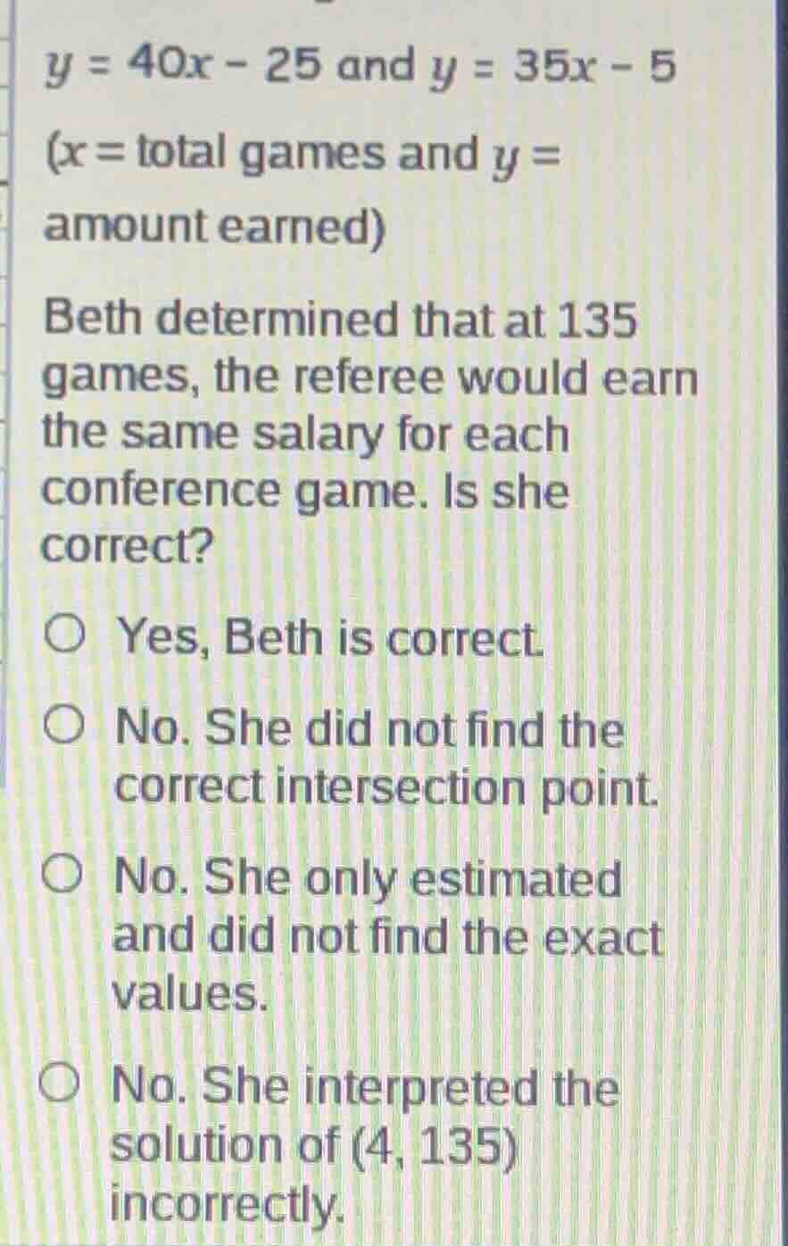 y = 40x - 25 and y = 35x - 5 (x = total games and y = amount earned) be…