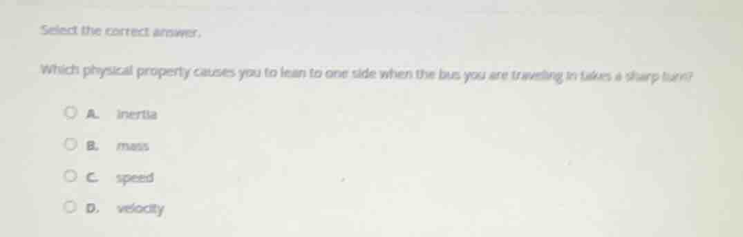 select the correct answer. which physical property causes you to lean t…