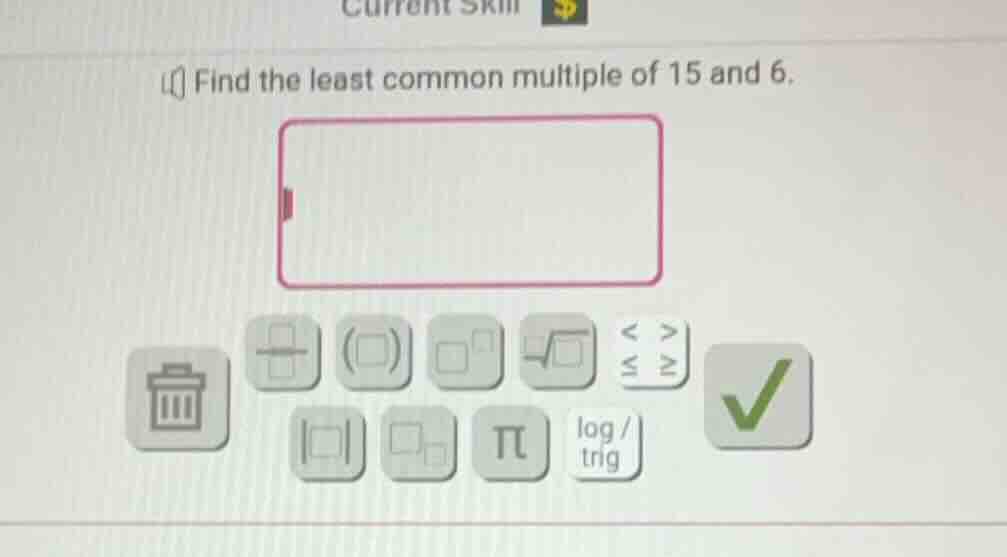 find the least common multiple of 15 and 6.