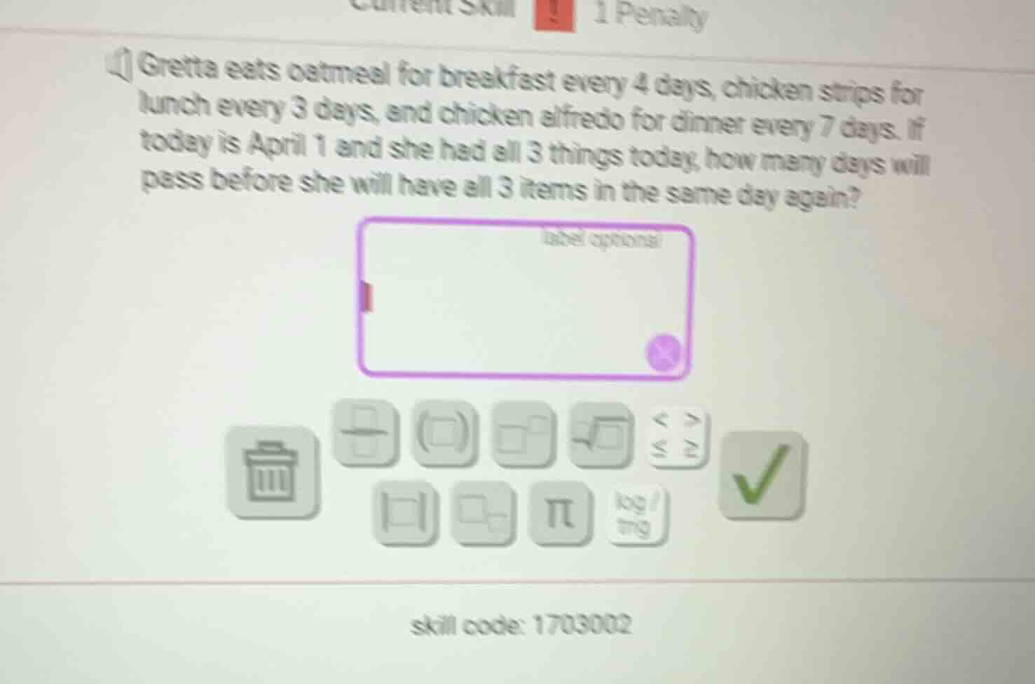 gretta eats oatmeal for breakfast every 4 days, chicken strips for lunc…