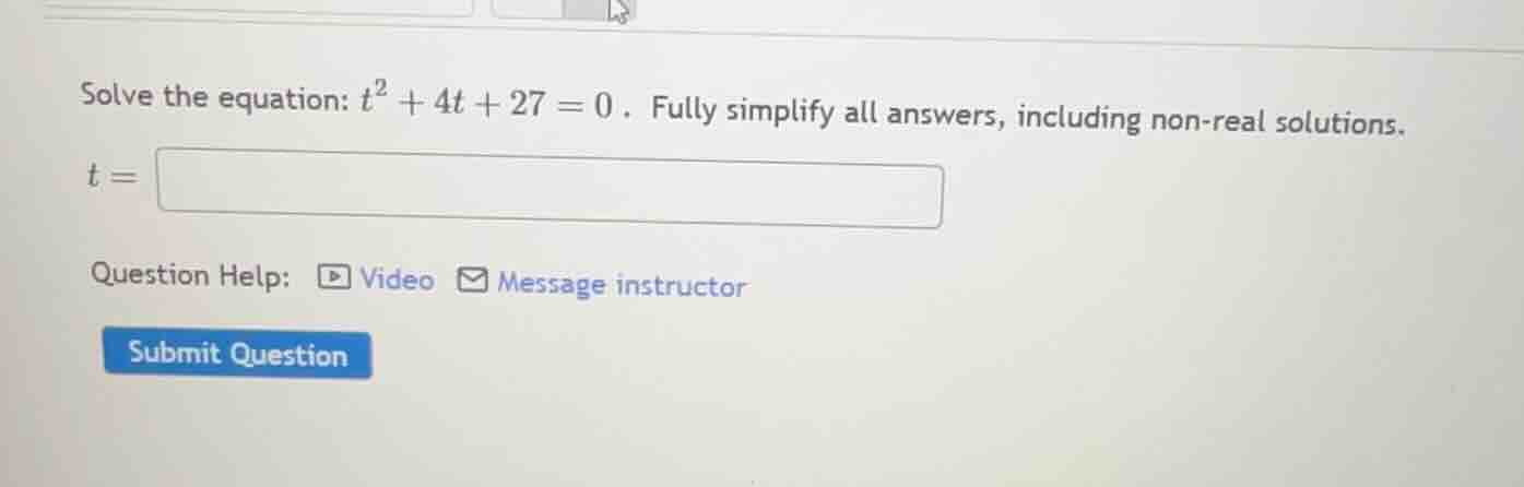 solve the equation: $t^2 + 4t + 27 = 0$. fully simplify all answers, in…