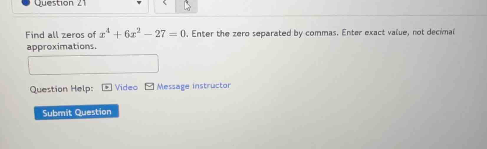 find all zeros of ( x^4 + 6x^2 - 27 = 0 ). enter the zero separated by …