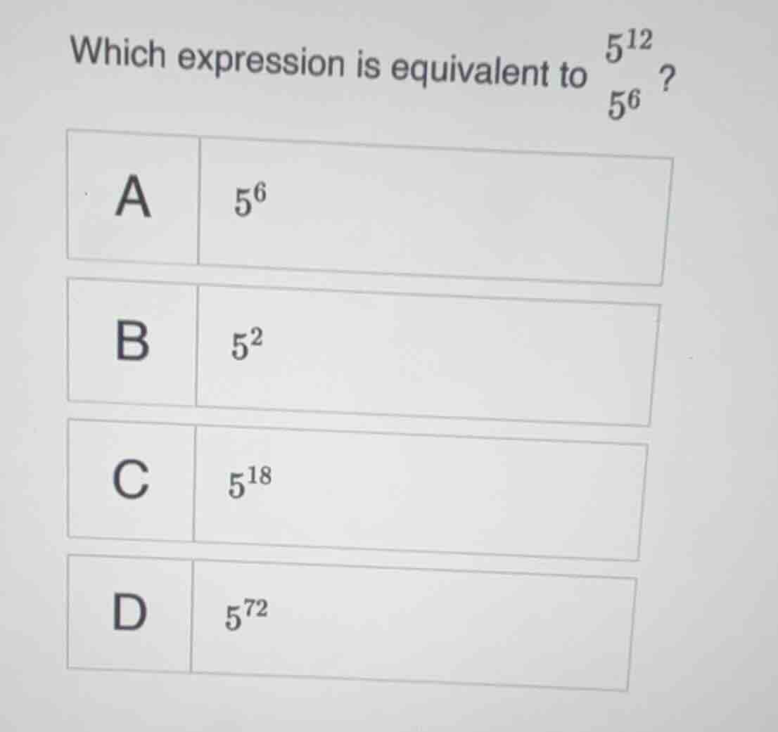 which expression is equivalent to \\(\\frac{5^{12}}{5^6}\\)? \ a \\(5^6…