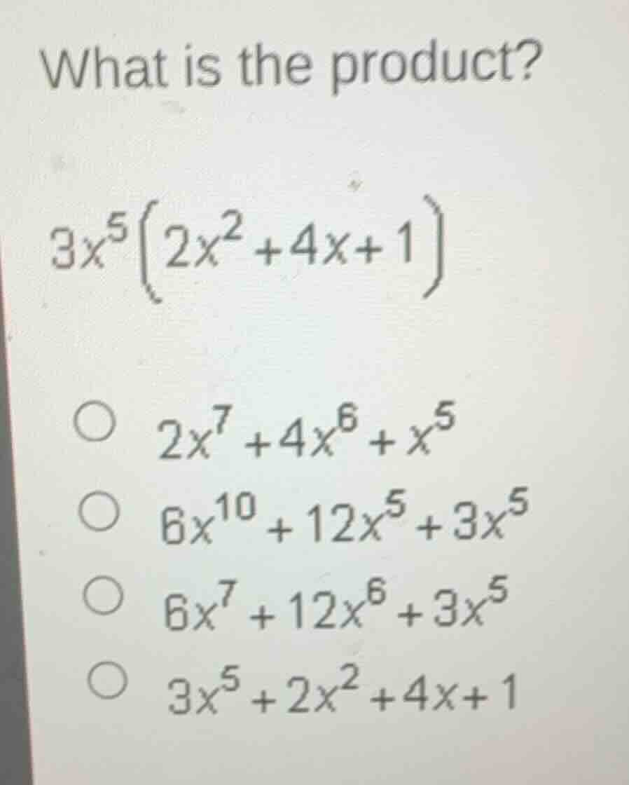 what is the product? $3x^5\\left(2x^2 + 4x + 1\ ight)$ \\(\\circ\\) $2x…