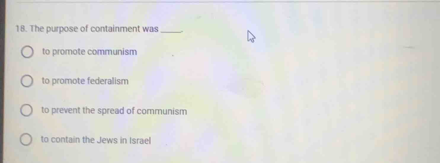 18. the purpose of containment was ____. to promote communism to promot…