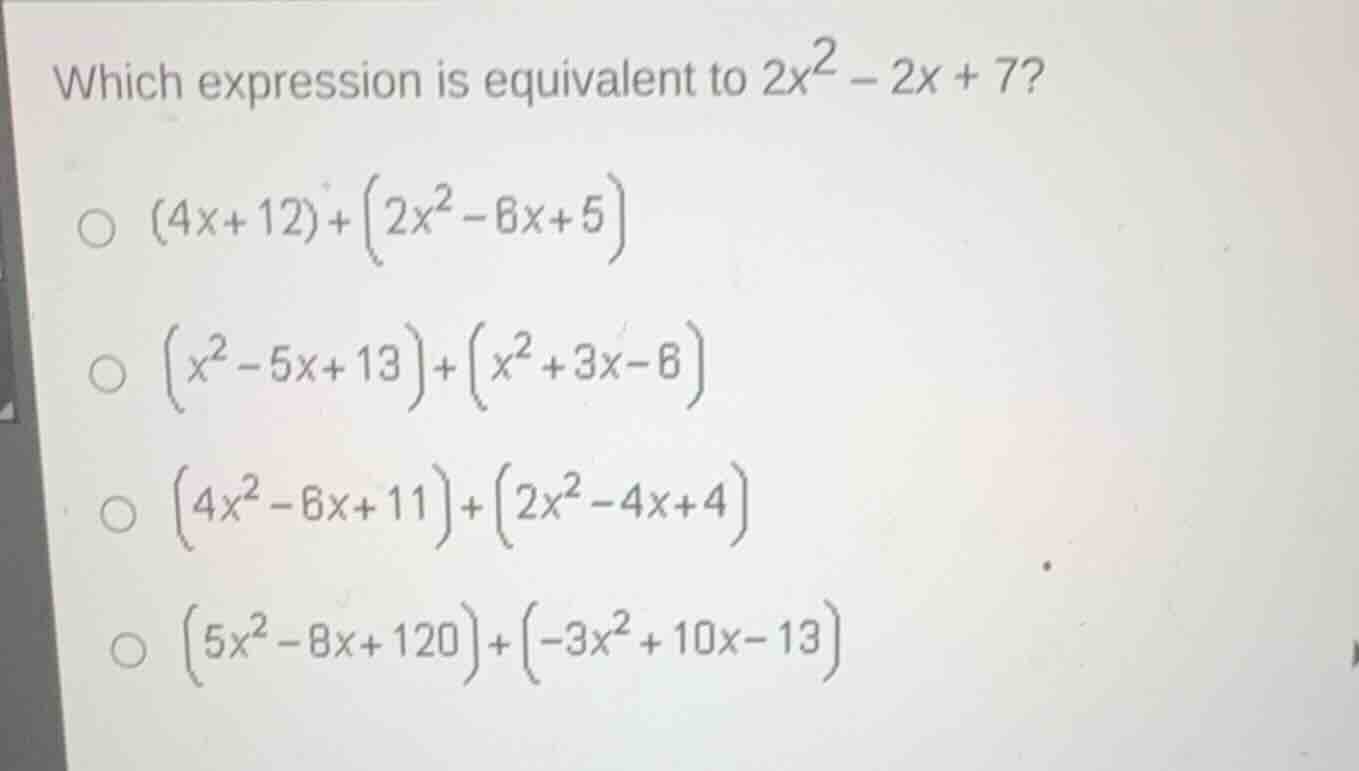 which expression is equivalent to $2x^2 - 2x + 7$? ○ $(4x + 12) + \\lef…