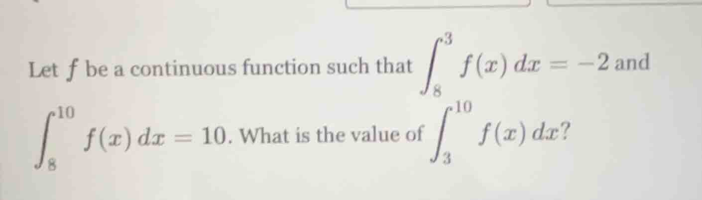 let f be a continuous function such that \\(\\int_{8}^{3} f(x) dx = -2\…