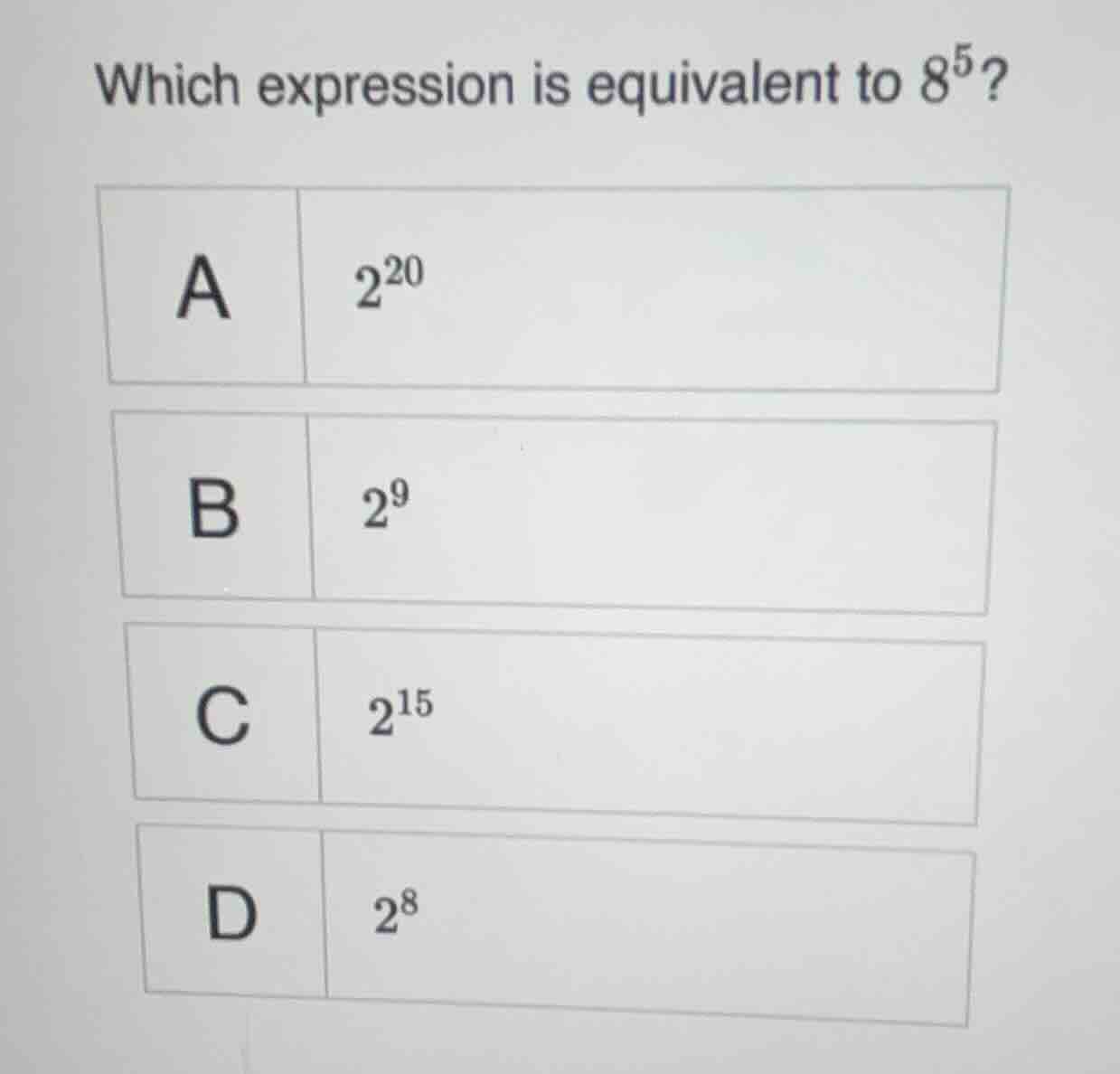 which expression is equivalent to $8^5$? a $2^{20}$ b $2^9$ c $2^{15}$ …