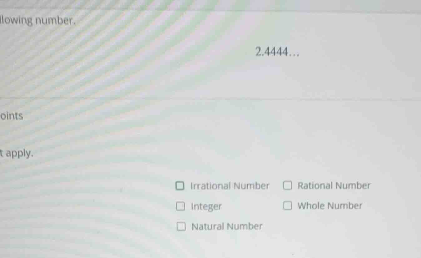 llowing number. 2.4444... oints t apply. ☐ irrational number ☐ rational…