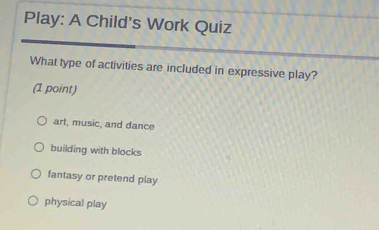 play: a child’s work quiz what type of activities are included in expre…