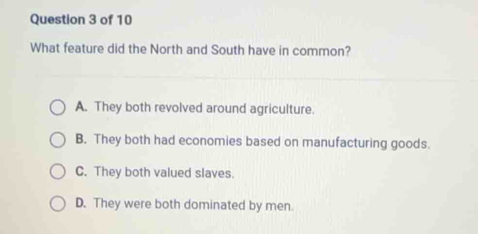 question 3 of 10 what feature did the north and south have in common? a…