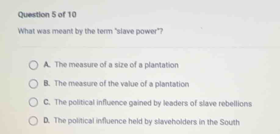 question 5 of 10 what was meant by the term \slave power\? a. the measu…